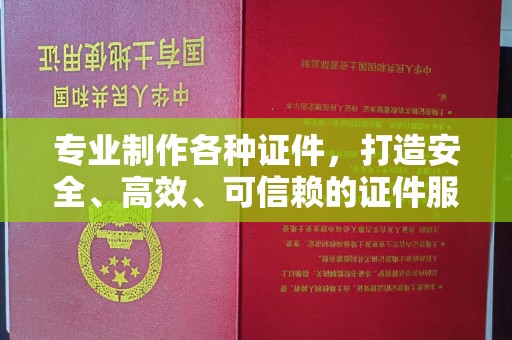 连城专业制作各种证件，打造安全、高效、可信赖的证件服务